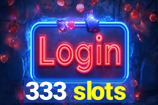 333 slots